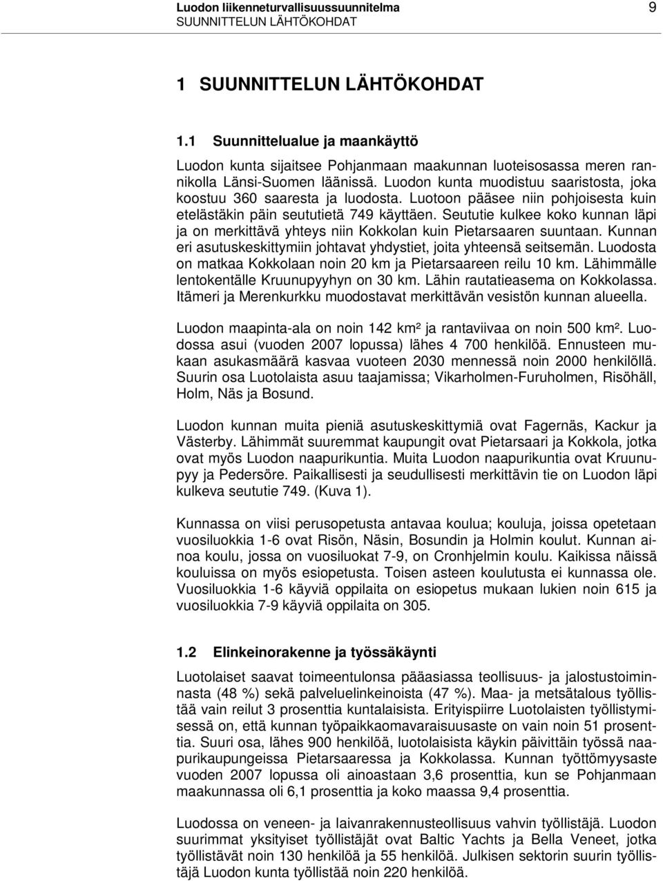 Luodon kunta muodistuu saaristosta, joka koostuu 360 saaresta ja luodosta. Luotoon pääsee niin pohjoisesta kuin etelästäkin päin seututietä 749 käyttäen.