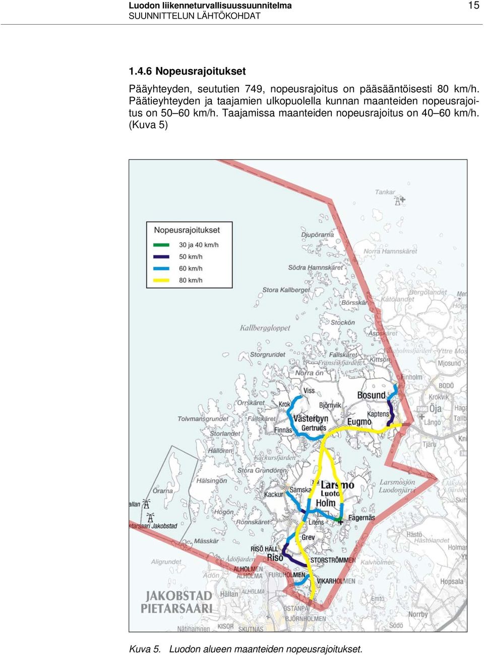 Päätieyhteyden ja taajamien ulkopuolella kunnan maanteiden nopeusrajoitus on 50 60 km/h.