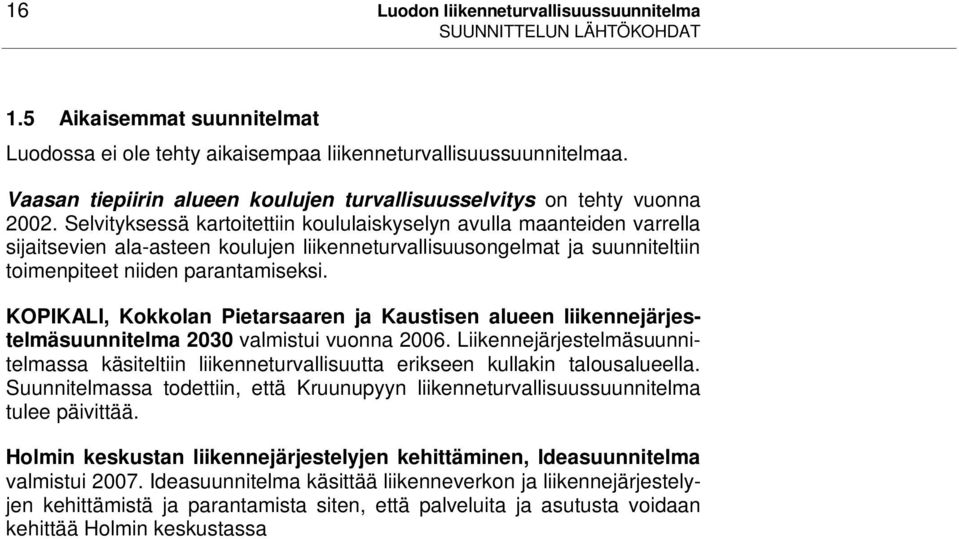 Selvityksessä kartoitettiin koululaiskyselyn avulla maanteiden varrella sijaitsevien ala-asteen koulujen liikenneturvallisuusongelmat ja suunniteltiin toimenpiteet niiden parantamiseksi.