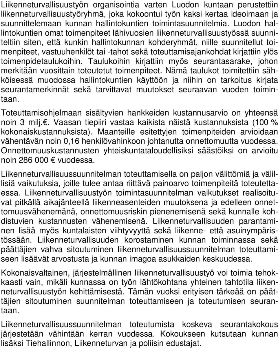 Luodon hallintokuntien omat toimenpiteet lähivuosien liikenneturvallisuustyössä suunniteltiin siten, että kunkin hallintokunnan kohderyhmät, niille suunnitellut toimenpiteet, vastuuhenkilöt tai