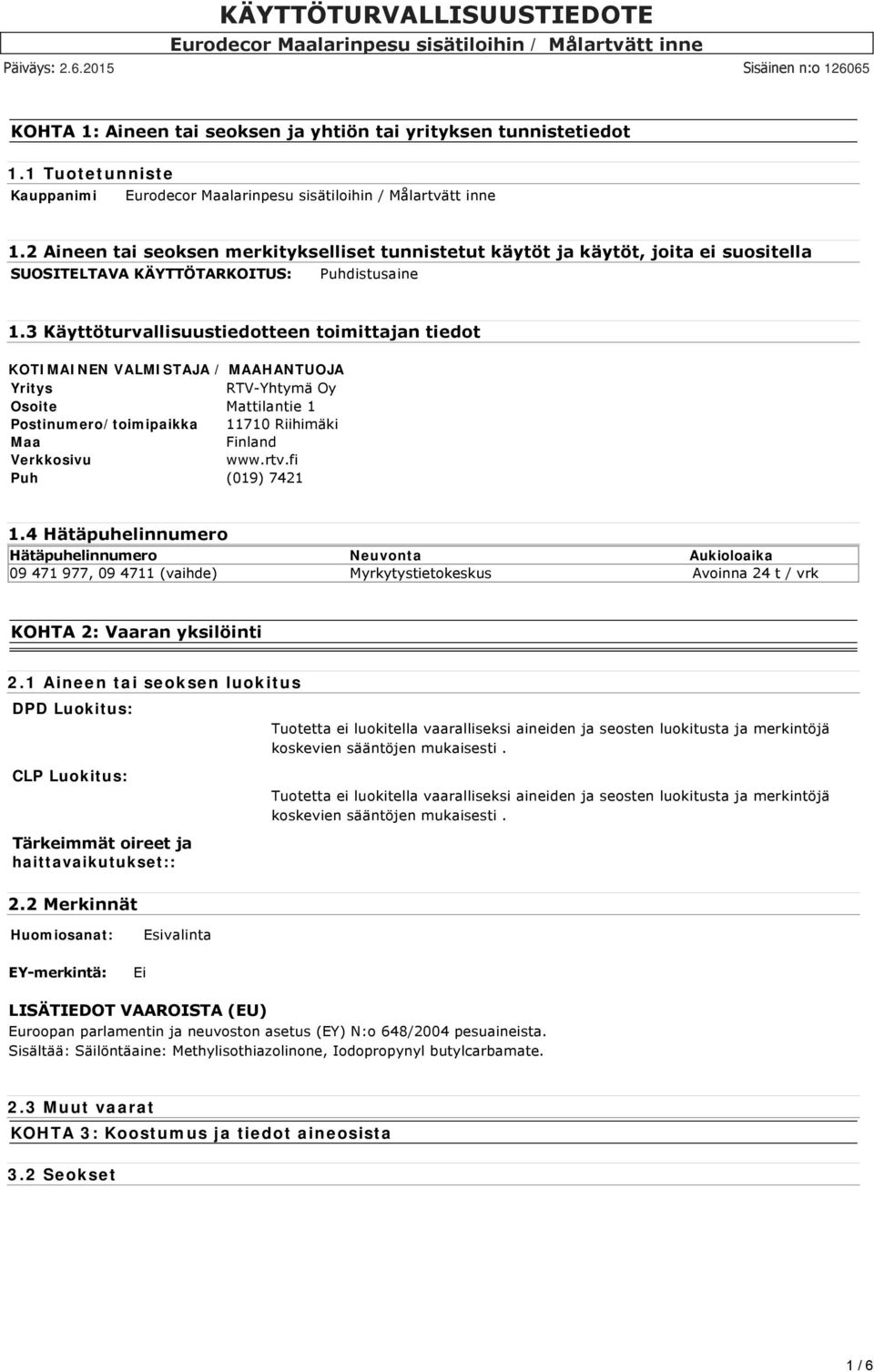 3 Käyttöturvallisuustiedotteen toimittajan tiedot KOTIMAINEN VALMISTAJA / MAAHANTUOJA Yritys RTV Yhtymä Oy Osoite Mattilantie 1 Postinumero/toimipaikka 11710 Riihimäki Maa Finland Verkkosivu www.rtv.