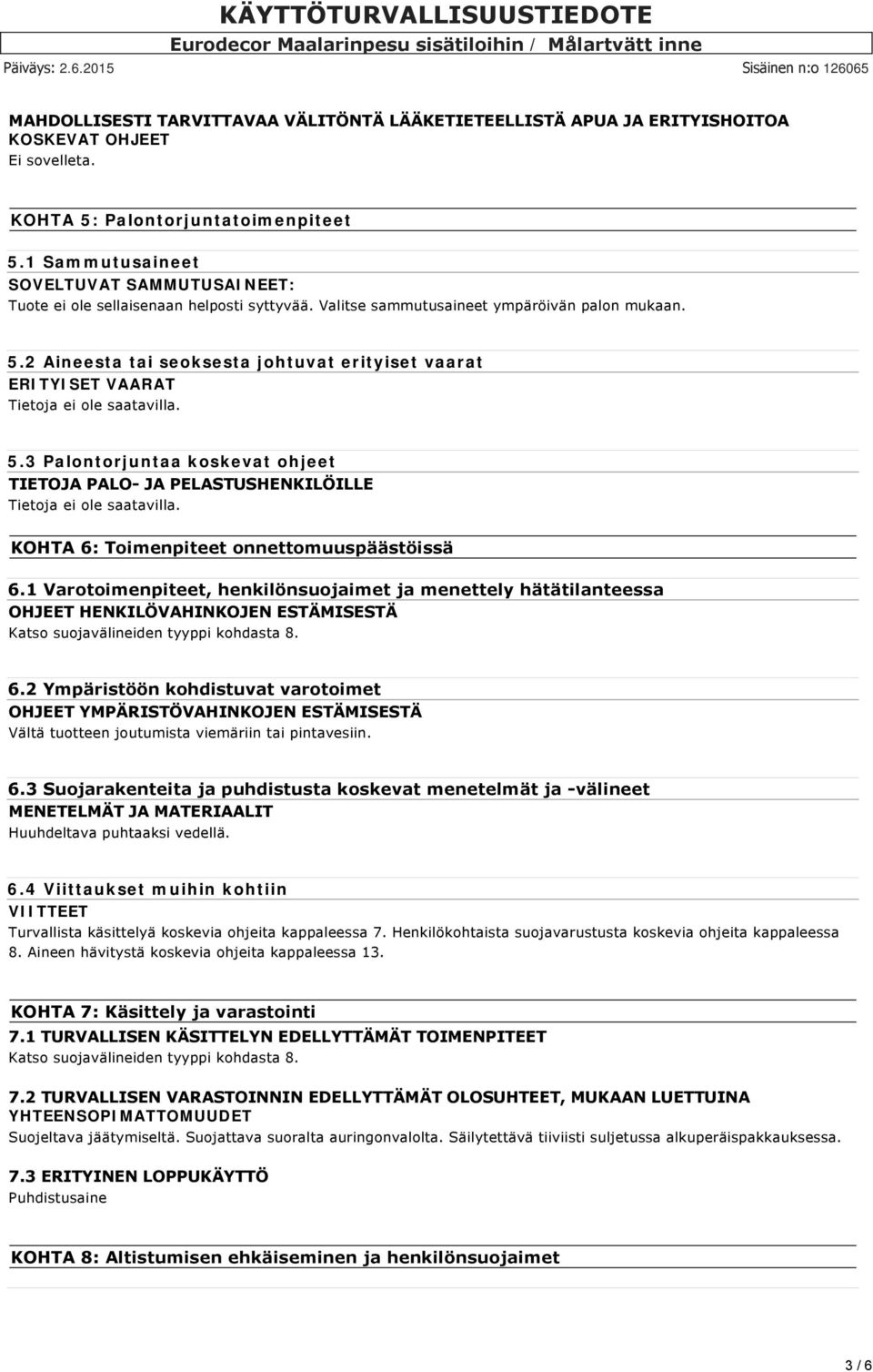 2 Aineesta tai seoksesta johtuvat erityiset vaarat ERITYISET VAARAT Tietoja ei ole saatavilla. 5.3 Palontorjuntaa koskevat ohjeet TIETOJA PALO JA PELASTUSHENKILÖILLE Tietoja ei ole saatavilla.