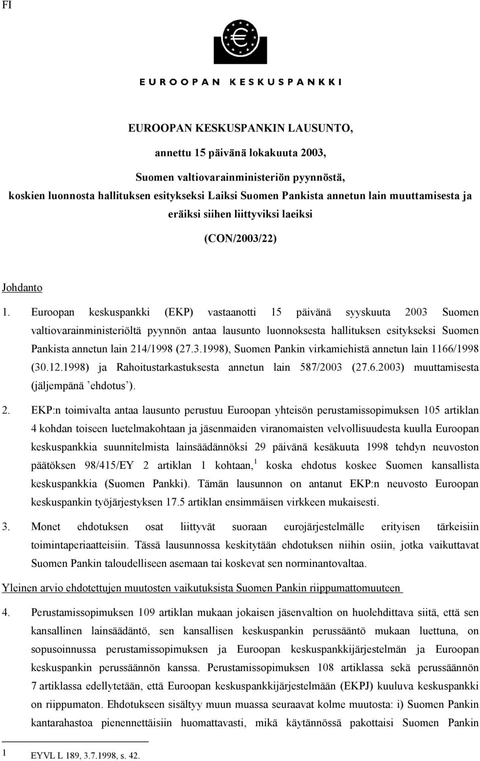 Euroopan keskuspankki (EKP) vastaanotti 15 päivänä syyskuuta 2003 Suomen valtiovarainministeriöltä pyynnön antaa lausunto luonnoksesta hallituksen esitykseksi Suomen Pankista annetun lain 214/1998