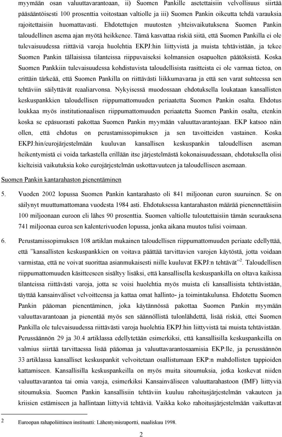 Tämä kasvattaa riskiä siitä, että Suomen Pankilla ei ole tulevaisuudessa riittäviä varoja huolehtia EKPJ:hin liittyvistä ja muista tehtävistään, ja tekee Suomen Pankin tällaisissa tilanteissa