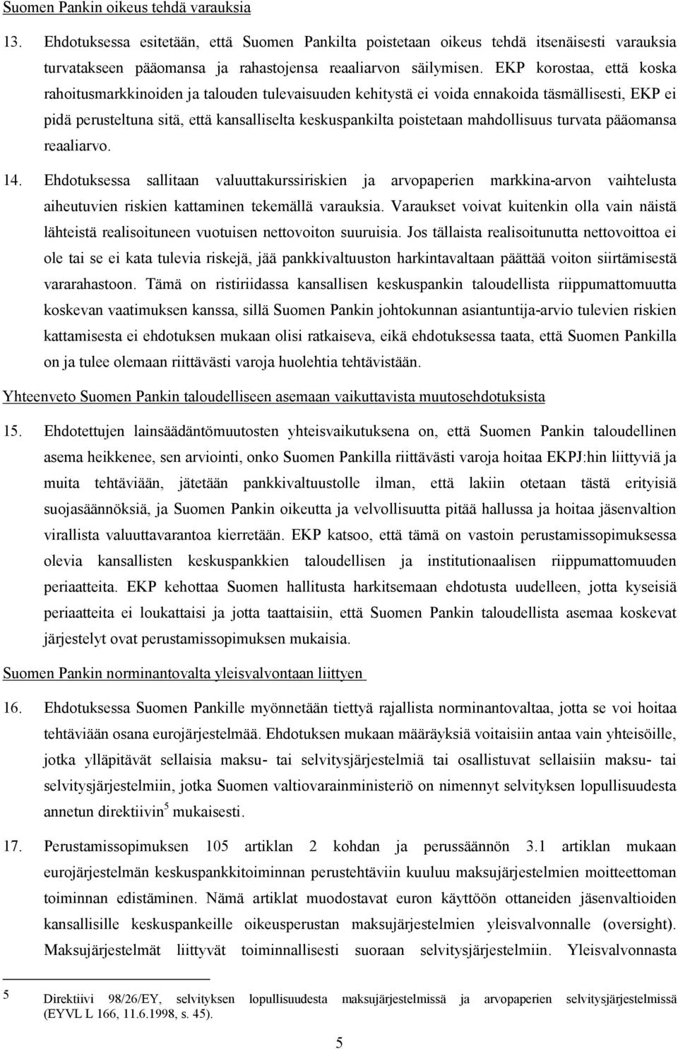 mahdollisuus turvata pääomansa reaaliarvo. 14. Ehdotuksessa sallitaan valuuttakurssiriskien ja arvopaperien markkina-arvon vaihtelusta aiheutuvien riskien kattaminen tekemällä varauksia.