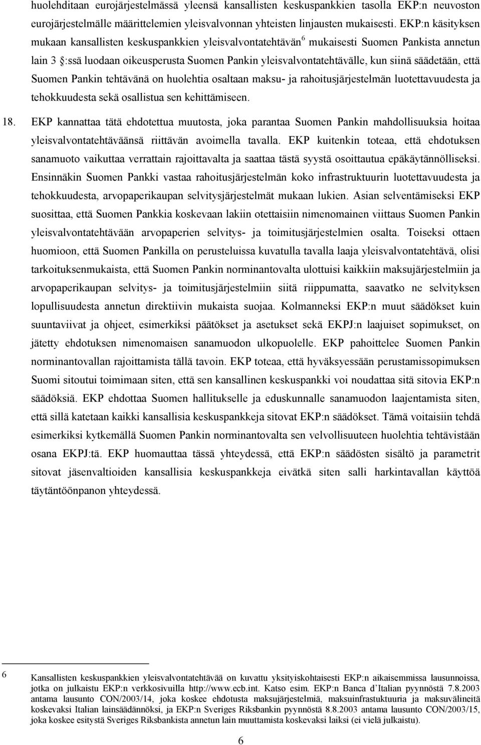 säädetään, että Suomen Pankin tehtävänä on huolehtia osaltaan maksu- ja rahoitusjärjestelmän luotettavuudesta ja tehokkuudesta sekä osallistua sen kehittämiseen. 18.