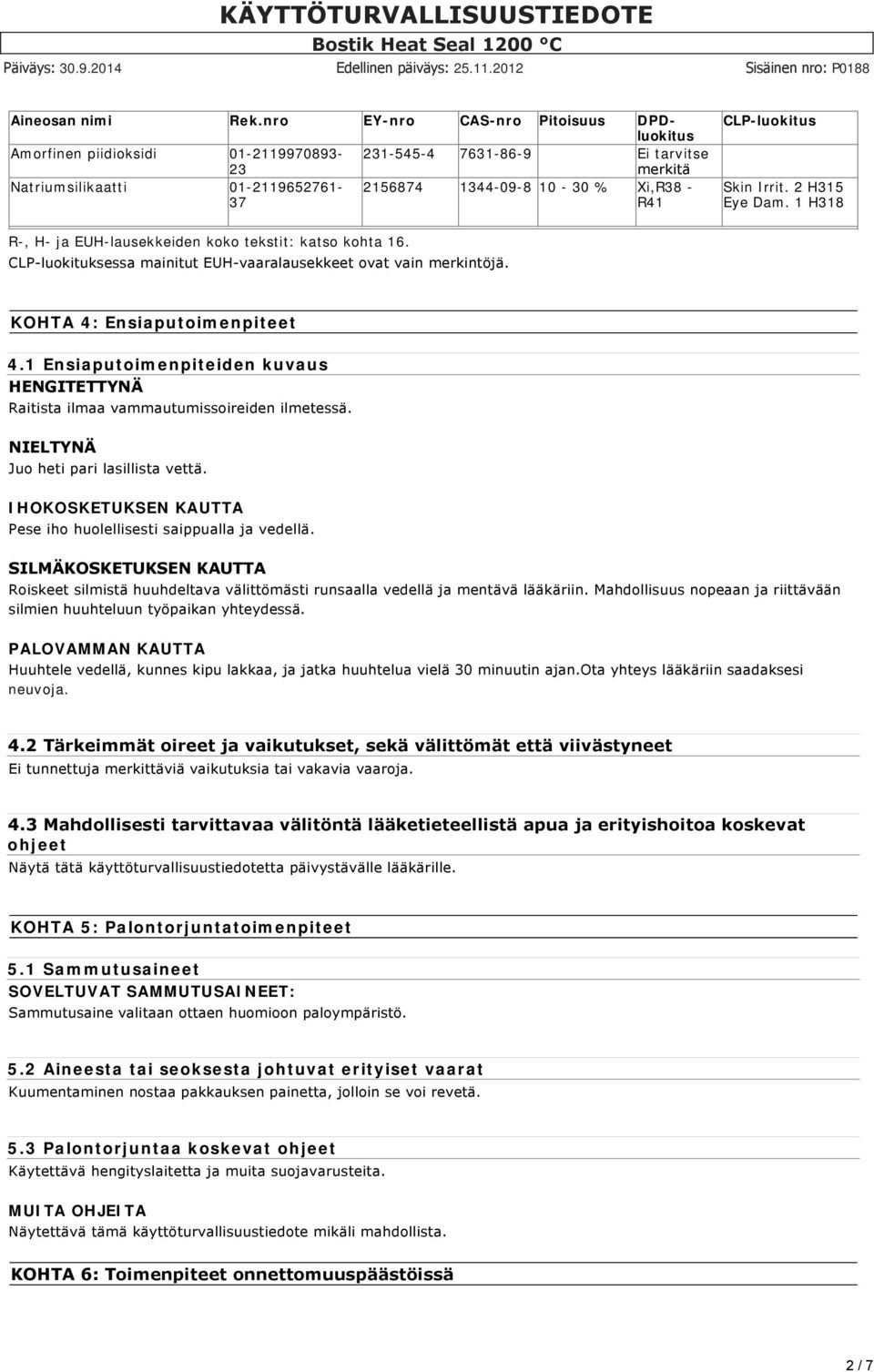 CLP-luokitus Skin Irrit. 2 H315 Eye Dam. 1 H318 R-, H- ja EUH-lausekkeiden koko tekstit: katso kohta 16. CLP luokituksessa mainitut EUH vaaralausekkeet ovat vain merkintöjä.