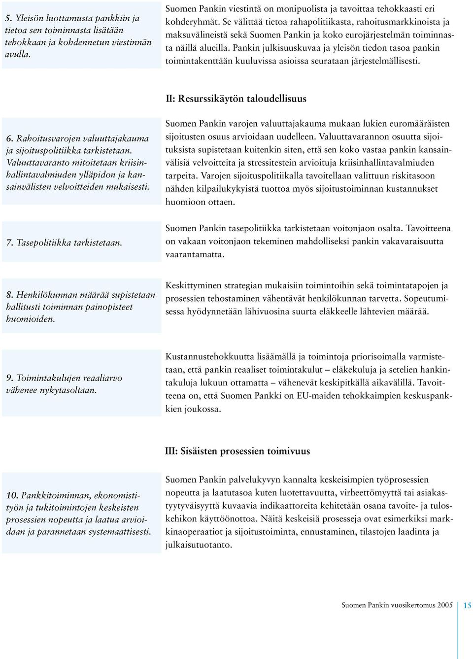 Pankin julkisuuskuvaa ja yleisön tiedon tasoa pankin toimintakenttään kuuluvissa asioissa seurataan järjestelmällisesti. II: Resurssikäytön taloudellisuus 6.