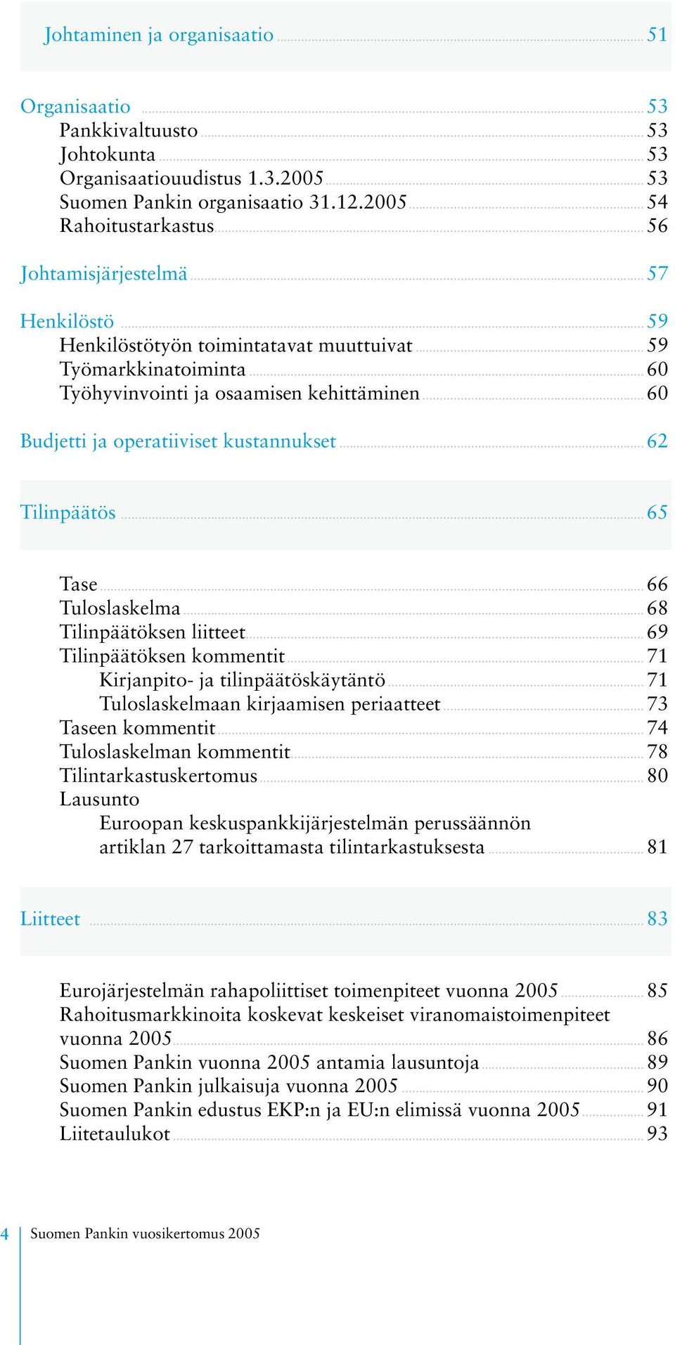 .. 60 Budjetti ja operatiiviset kustannukset... 62 Tilinpäätös... 65 Tase... 66 Tuloslaskelma... 68 Tilinpäätöksen liitteet... 69 Tilinpäätöksen kommentit... 71 Kirjanpito- ja tilinpäätöskäytäntö.