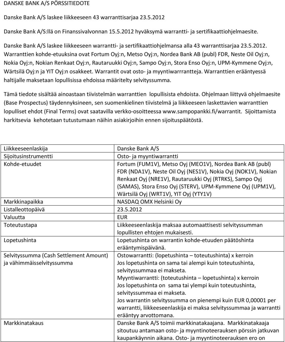 Warranttien kohde-etuuksina ovat Fortum Oyj:n, Metso Oyj:n,, Neste Oil Oyj:n, Nokia Oyj:n, Nokian Renkaat Oyj:n, Rautaruukki Oyj:n, Sampo Oyj:n, Stora Enso Oyj:n, UPM-Kymmene Oyj:n, Wärtsilä Oyj:n ja