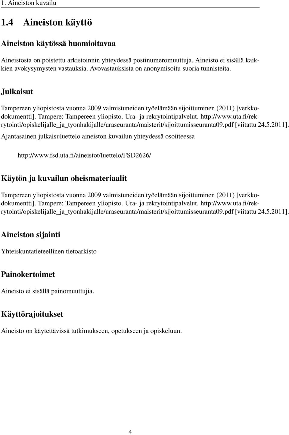 Ura- ja rekrytointipalvelut. http://www.uta.fi/rekrytointi/opiskelijalle_ja_tyonhakijalle/uraseuranta/maisterit/sijoittumisseuranta09.pdf [viitattu 24.5.2011].