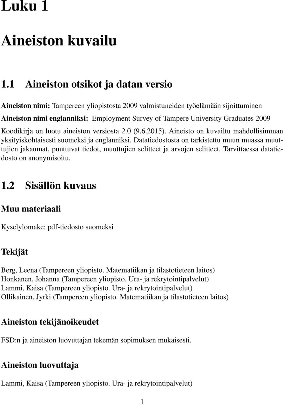 2009 Koodikirja on luotu aineiston versiosta 2.0 (9.6.2015). Aineisto on kuvailtu mahdollisimman yksityiskohtaisesti suomeksi ja englanniksi.