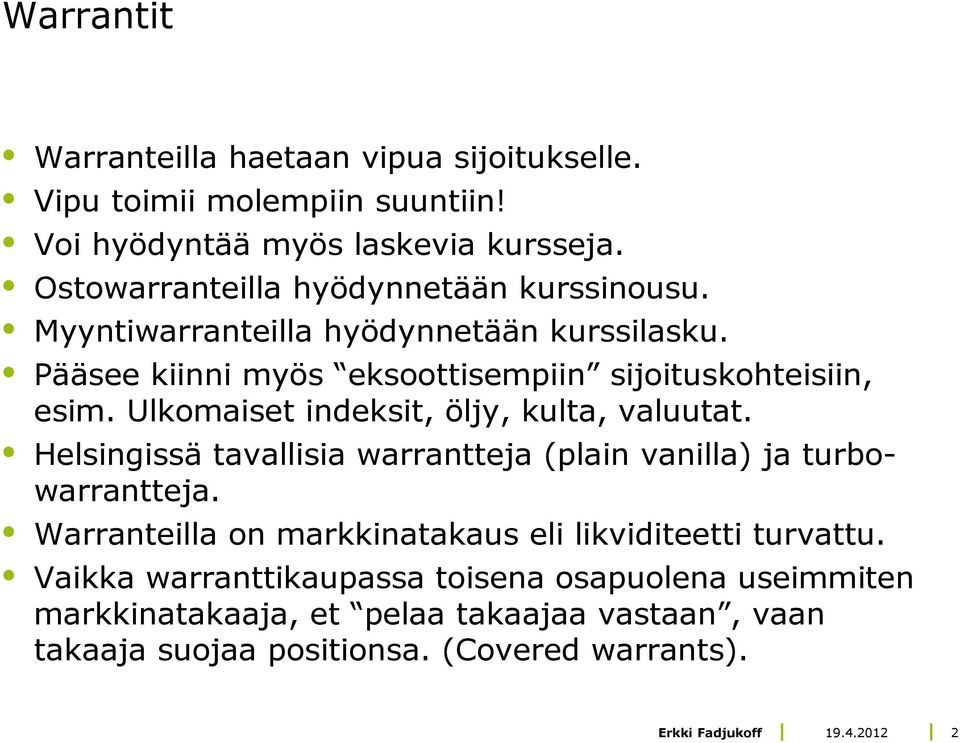 Ulkomaiset indeksit, öljy, kulta, valuutat. Helsingissä tavallisia warrantteja (plain vanilla) ja turbowarrantteja.