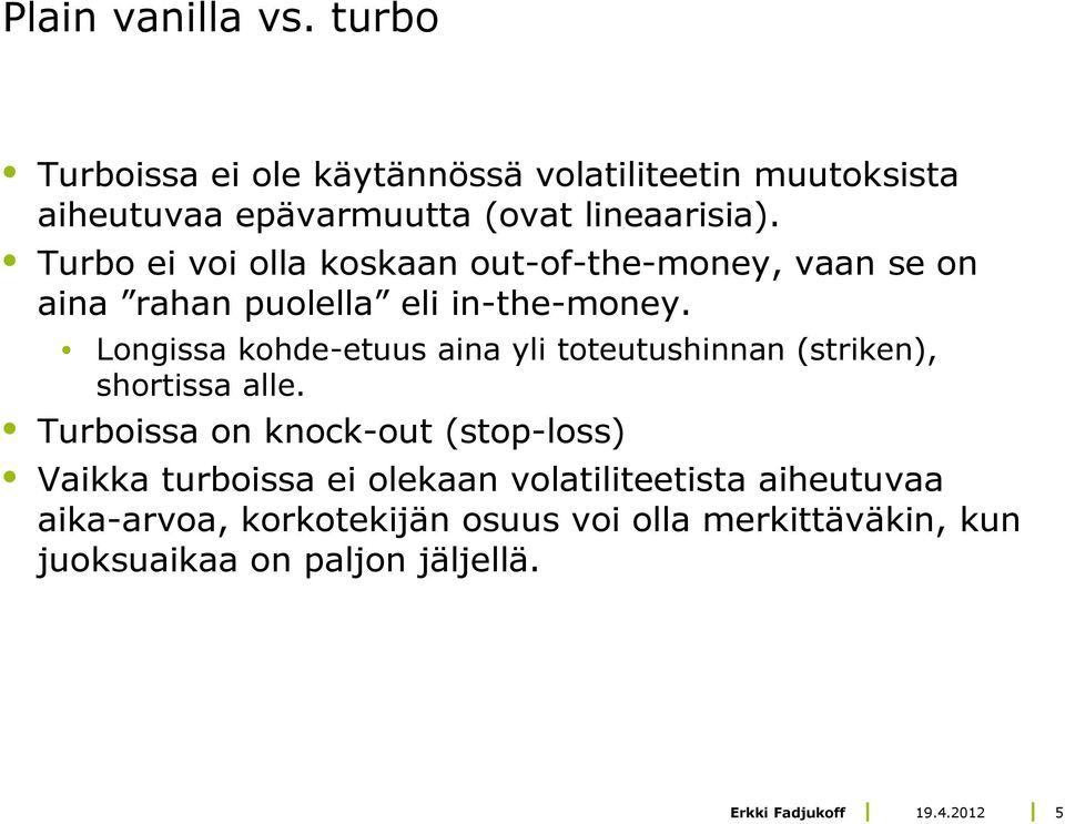Longissa kohde-etuus aina yli toteutushinnan (striken), shortissa alle.
