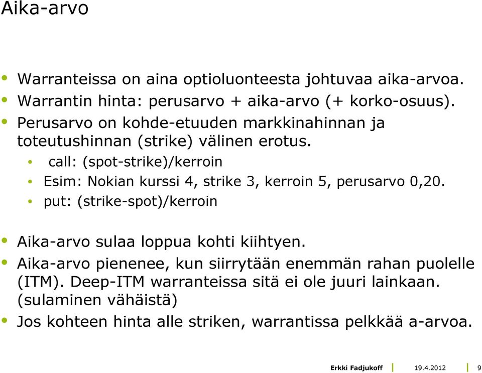 call: (spot-strike)/kerroin Esim: Nokian kurssi 4, strike 3, kerroin 5, perusarvo 0,20.