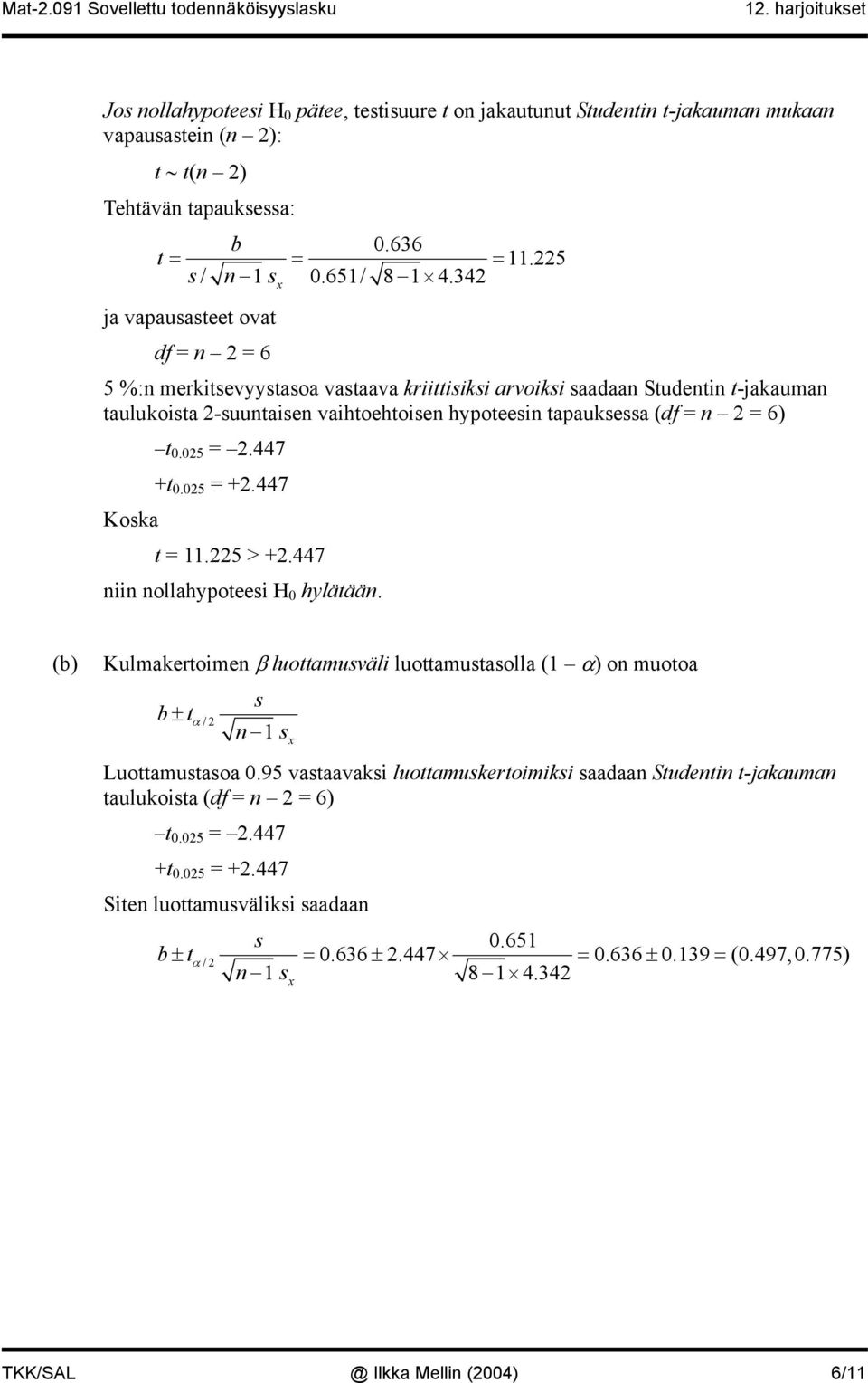 447 +t 0.05 = +.447 t =.5 > +.447 ollahypotee H 0 hylätää. Kulmakertome β luottamuväl luottamutaolla ( α) o muotoa b± t α / Luottamutaoa 0.