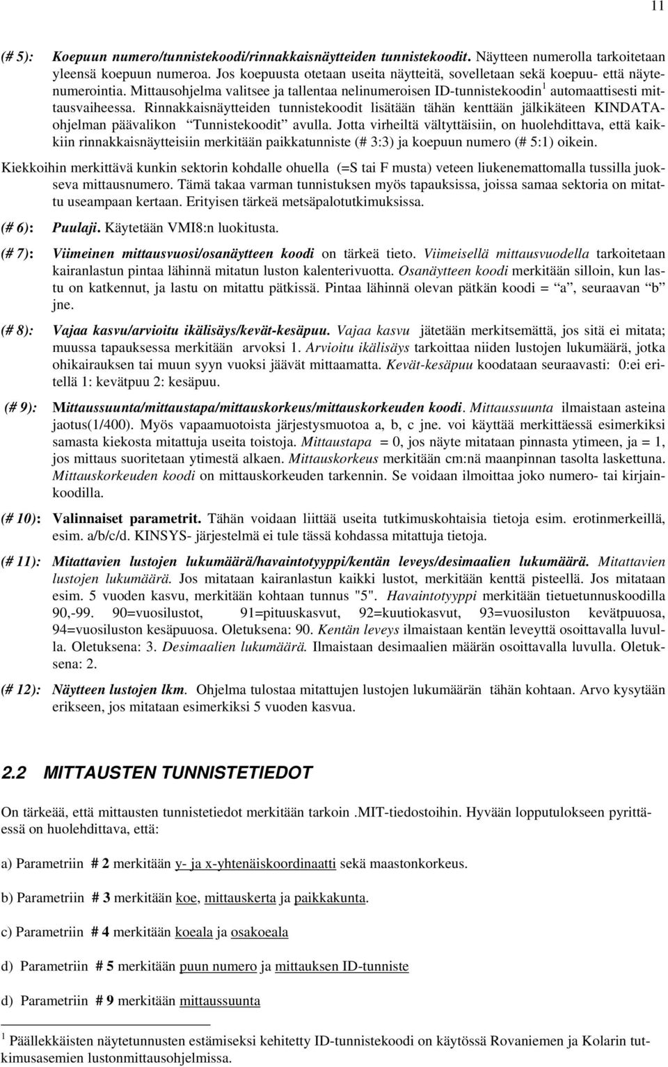 Rinnakkaisnäytteiden tunnistekoodit lisätään tähän kenttään jälkikäteen KINDATAohjelman päävalikon Tunnistekoodit avulla.