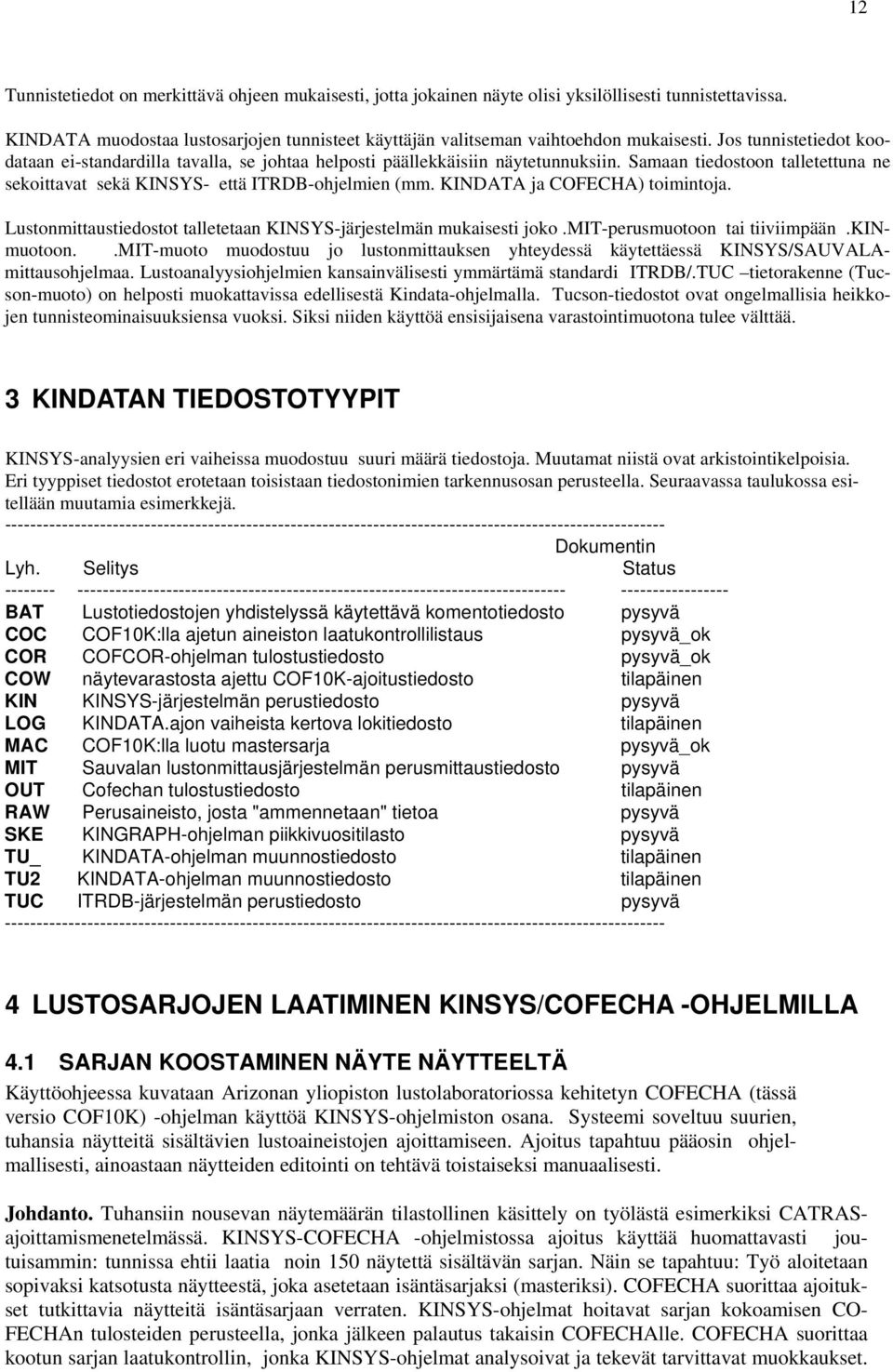 KINDATA ja COFECHA) toimintoja. Lustonmittaustiedostot talletetaan KINSYS-järjestelmän mukaisesti joko.mit-perusmuotoon tai tiiviimpään.kinmuotoon.