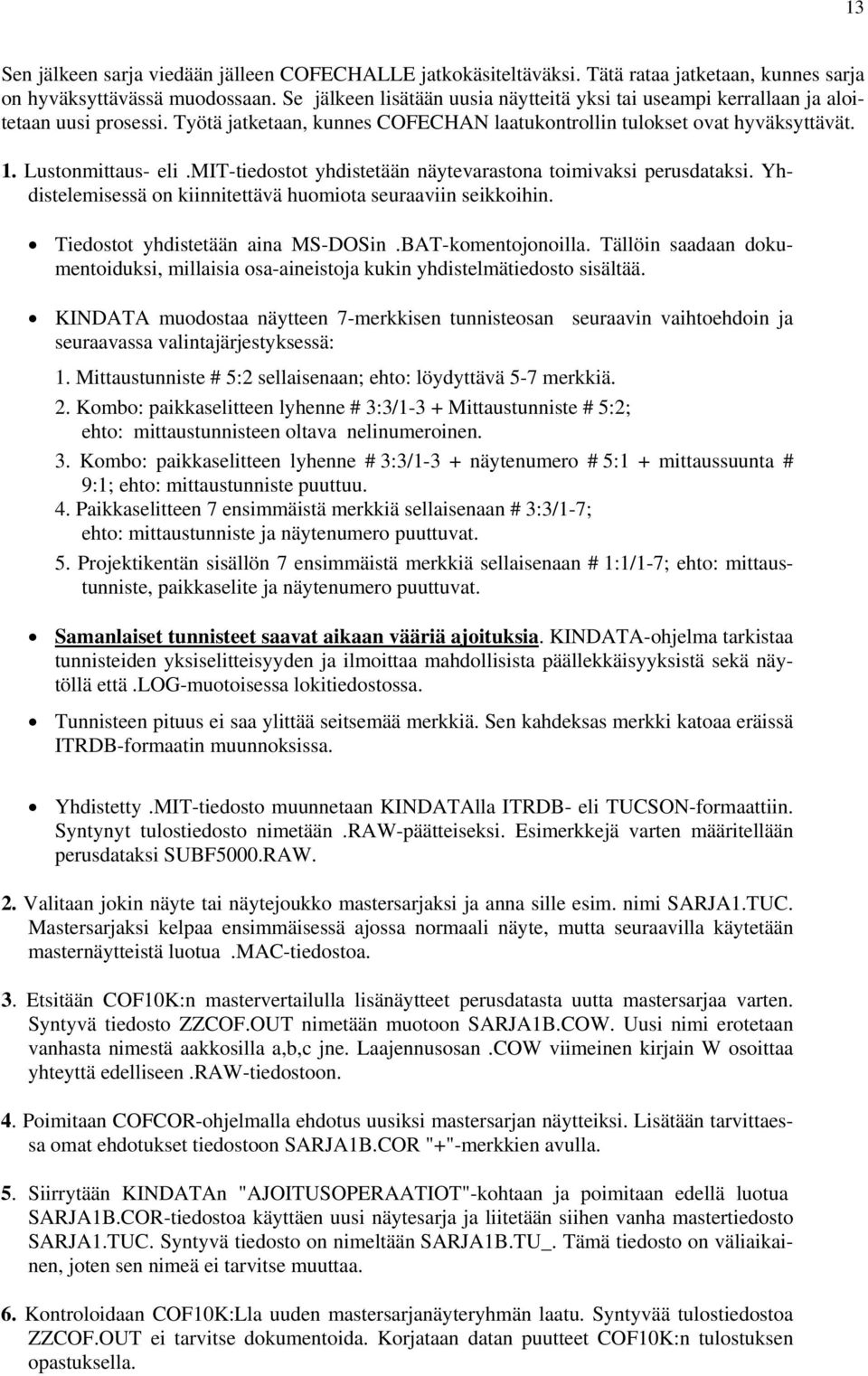 mit-tiedostot yhdistetään näytevarastona toimivaksi perusdataksi. Yhdistelemisessä on kiinnitettävä huomiota seuraaviin seikkoihin. Tiedostot yhdistetään aina MS-DOSin.BAT-komentojonoilla.