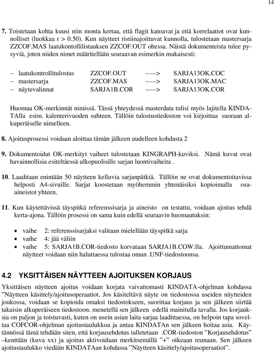COC mastersarja ZZCOF.MAS -----> SARJA13OK.MAC näytevalinnat SARJA1B.COR -----> SARJA13OK.COR Huomaa OK-merkinnät nimissä. Tässä yhteydessä masterdata tulisi myös lajitella KINDA- TAlla esim.