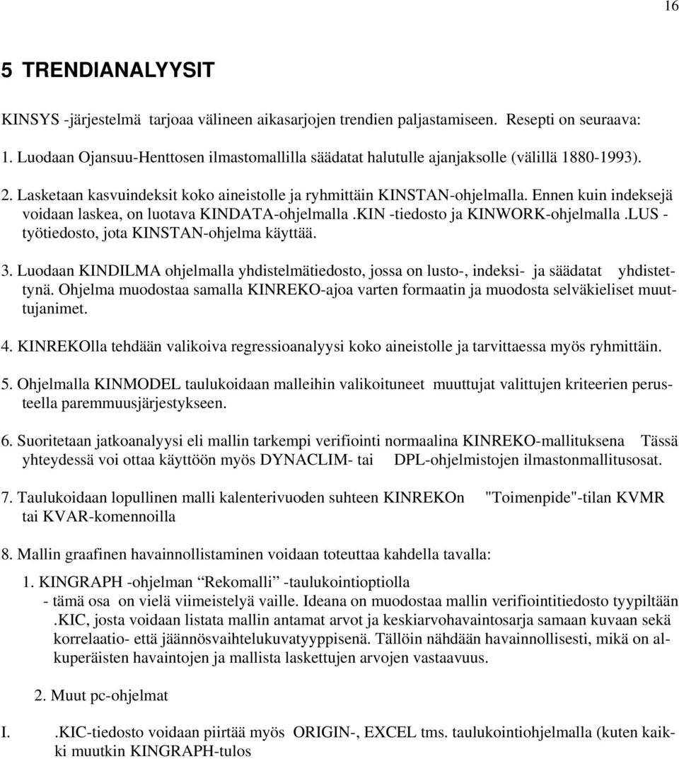 Ennen kuin indeksejä voidaan laskea, on luotava KINDATA-ohjelmalla.KIN -tiedosto ja KINWORK-ohjelmalla.LUS - työtiedosto, jota KINSTAN-ohjelma käyttää. 3.