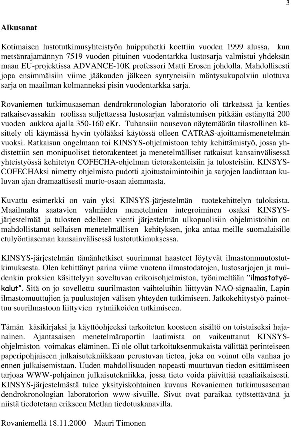 Rovaniemen tutkimusaseman dendrokronologian laboratorio oli tärkeässä ja kenties ratkaisevassakin roolissa suljettaessa lustosarjan valmistumisen pitkään estänyttä 200 vuoden aukkoa ajalla 350-160
