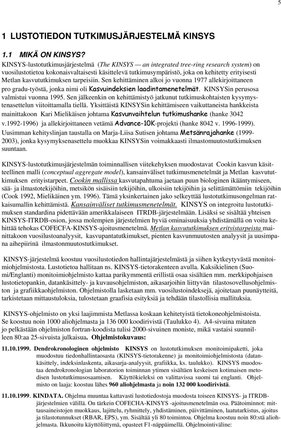 kasvututkimuksen tarpeisiin. Sen kehittäminen alkoi jo vuonna 1977 allekirjoittaneen pro gradu-työstä, jonka nimi oli Kasvuindeksien laadintamenetelmät. KINSYSin perusosa valmistui vuonna 1995.