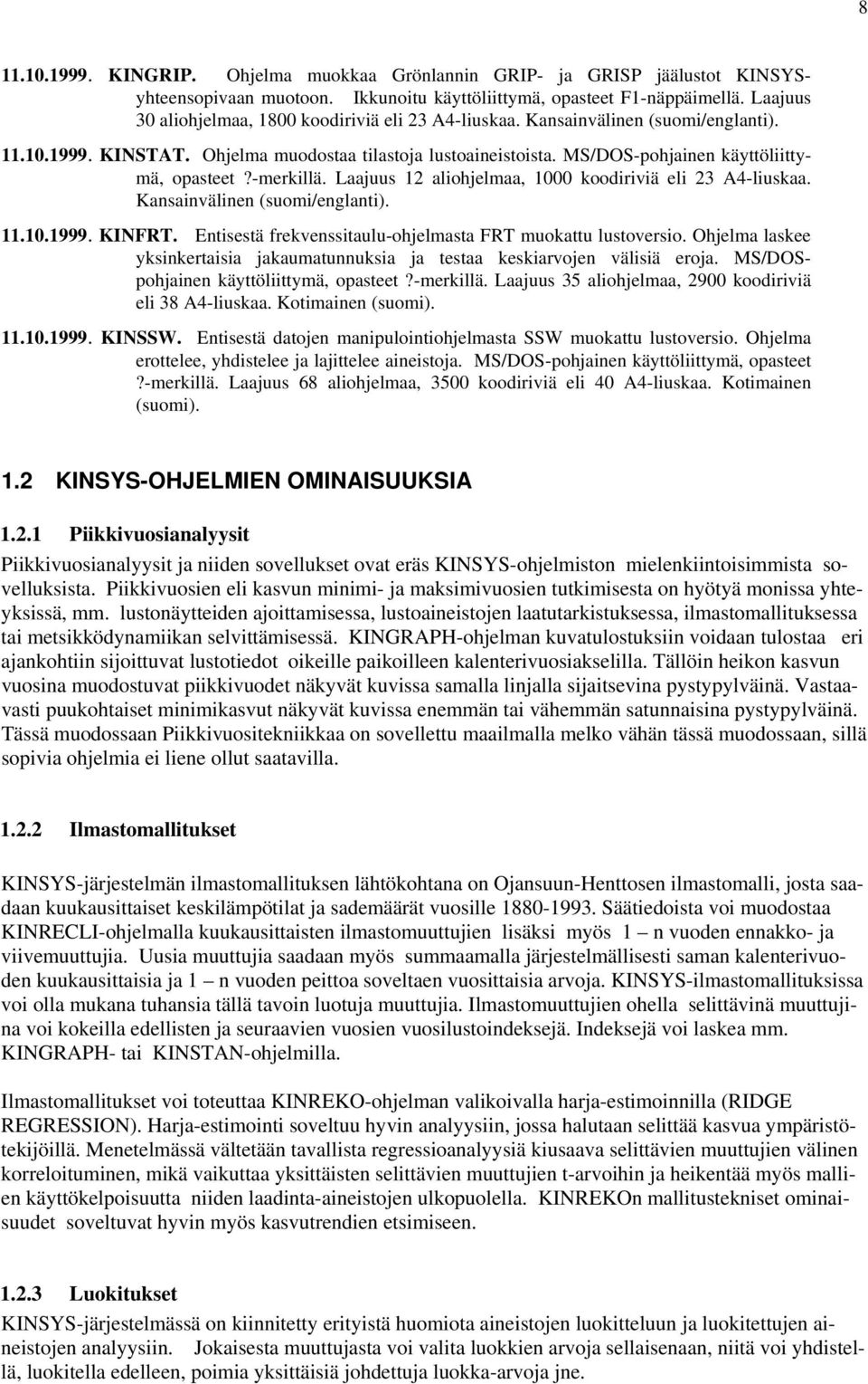 MS/DOS-pohjainen käyttöliittymä, opasteet?-merkillä. Laajuus 12 aliohjelmaa, 1000 koodiriviä eli 23 A4-liuskaa. Kansainvälinen (suomi/englanti). 11.10.1999. KINFRT.