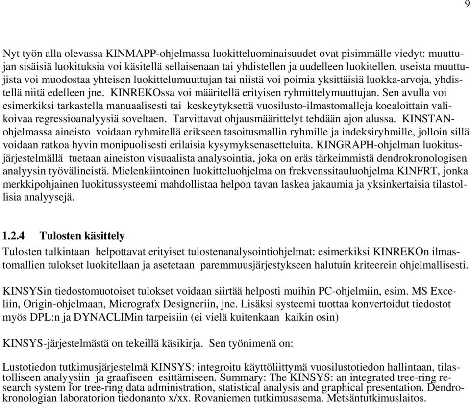 Sen avulla voi esimerkiksi tarkastella manuaalisesti tai keskeytyksettä vuosilusto-ilmastomalleja koealoittain valikoivaa regressioanalyysiä soveltaen.