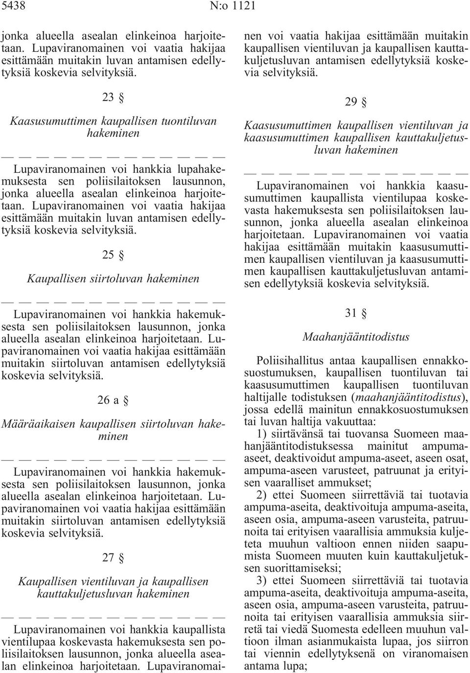 Lupaviranomainen voi vaatia hakijaa esittämään muitakin luvan antamisen edellytyksiä koskevia selvityksiä.