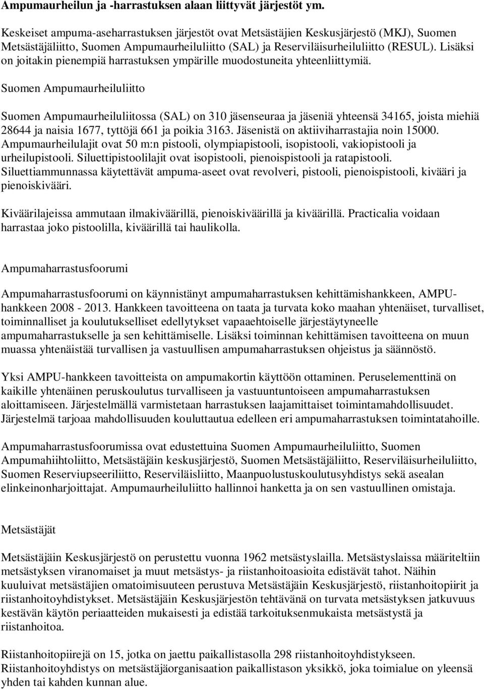 Lisäksi on joitakin pienempiä harrastuksen ympärille muodostuneita yhteenliittymiä.