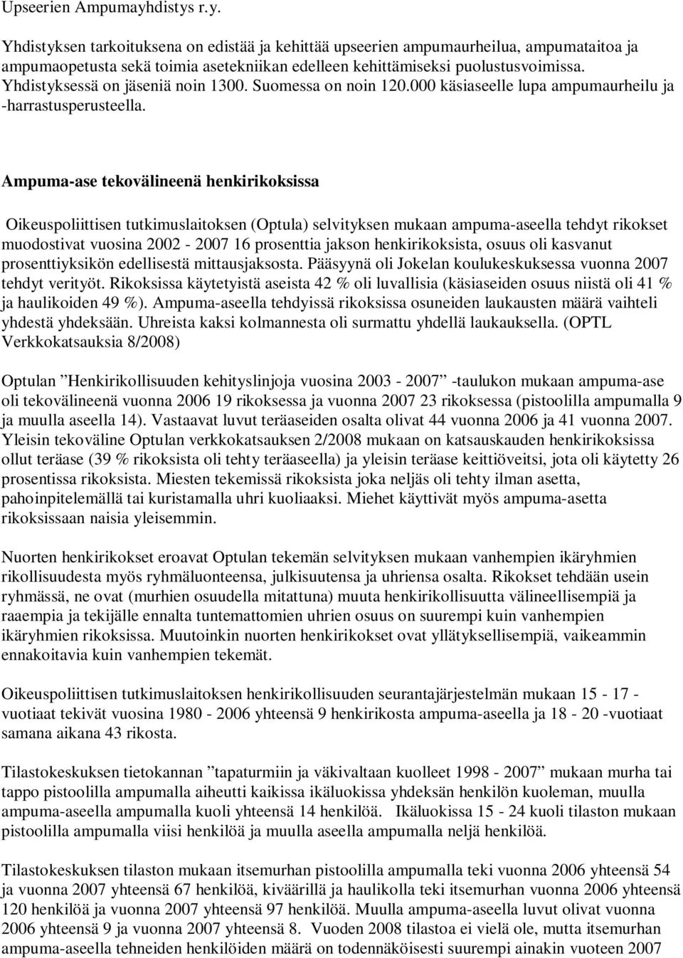 Ampuma-ase tekovälineenä henkirikoksissa Oikeuspoliittisen tutkimuslaitoksen (Optula) selvityksen mukaan ampuma-aseella tehdyt rikokset muodostivat vuosina 2002-2007 16 prosenttia jakson