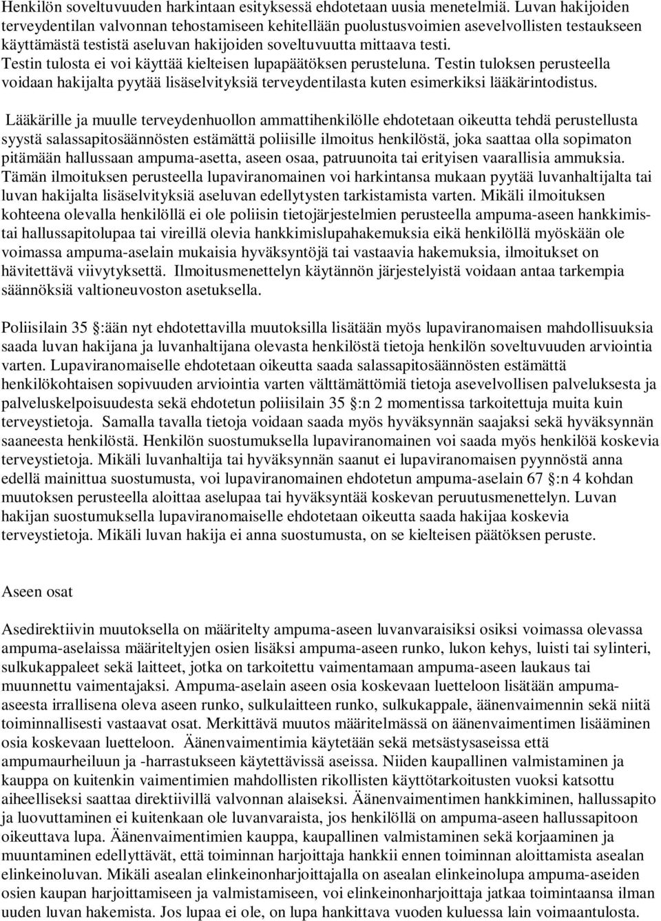 Testin tulosta ei voi käyttää kielteisen lupapäätöksen perusteluna. Testin tuloksen perusteella voidaan hakijalta pyytää lisäselvityksiä terveydentilasta kuten esimerkiksi lääkärintodistus.