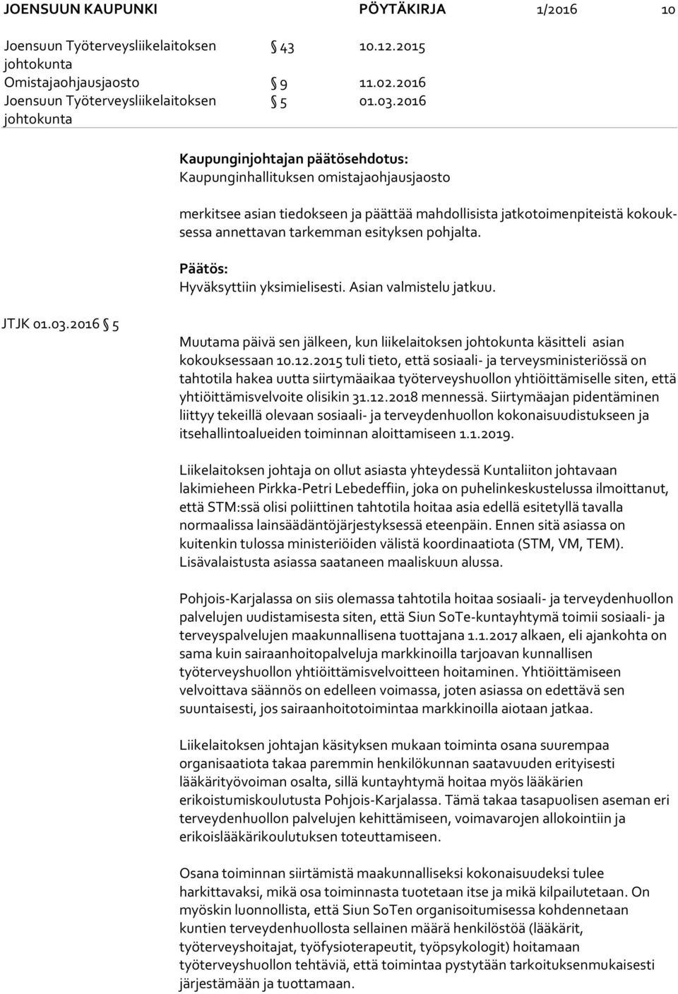 pohjalta.. Asian valmistelu jatkuu. JTJK 01.03.2016 5 Muutama päivä sen jälkeen, kun liikelaitoksen käsitteli asian kokouksessaan 10.12.