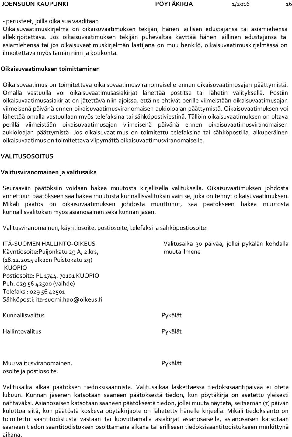 myös tämän nimi ja kotikunta. Oikaisuvaatimuksen toimittaminen Oikaisuvaatimus on toimitettava oikaisuvaatimusviranomaiselle ennen oikaisuvaatimusajan päättymistä.