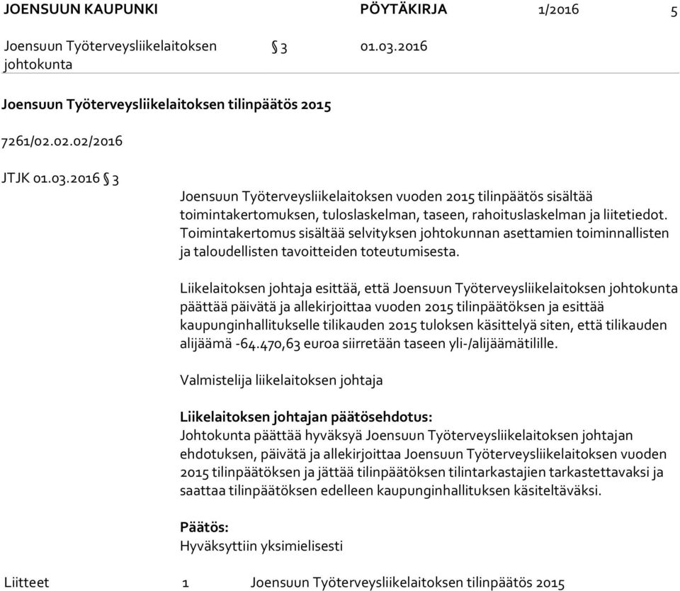 Liikelaitoksen johtaja esittää, että päättää päivätä ja allekirjoittaa vuoden 2015 tilinpäätöksen ja esittää kaupunginhallitukselle tilikauden 2015 tuloksen käsittelyä siten, että tilikauden alijäämä