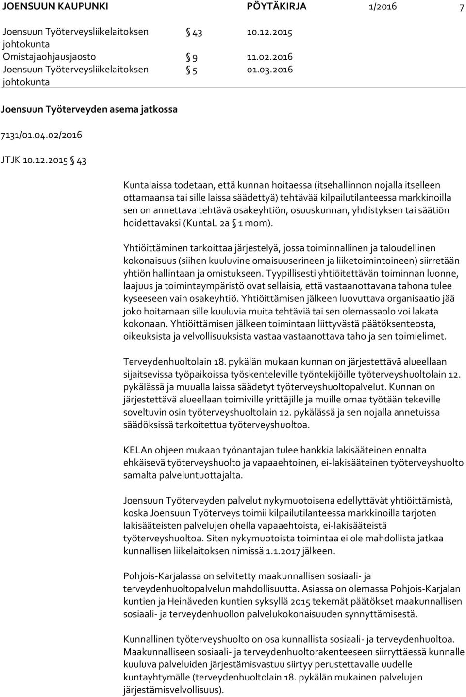 2015 43 Kuntalaissa todetaan, että kunnan hoitaessa (itsehallinnon nojalla itselleen ottamaansa tai sille laissa säädettyä) tehtävää kilpailutilanteessa markkinoilla sen on annettava tehtävä