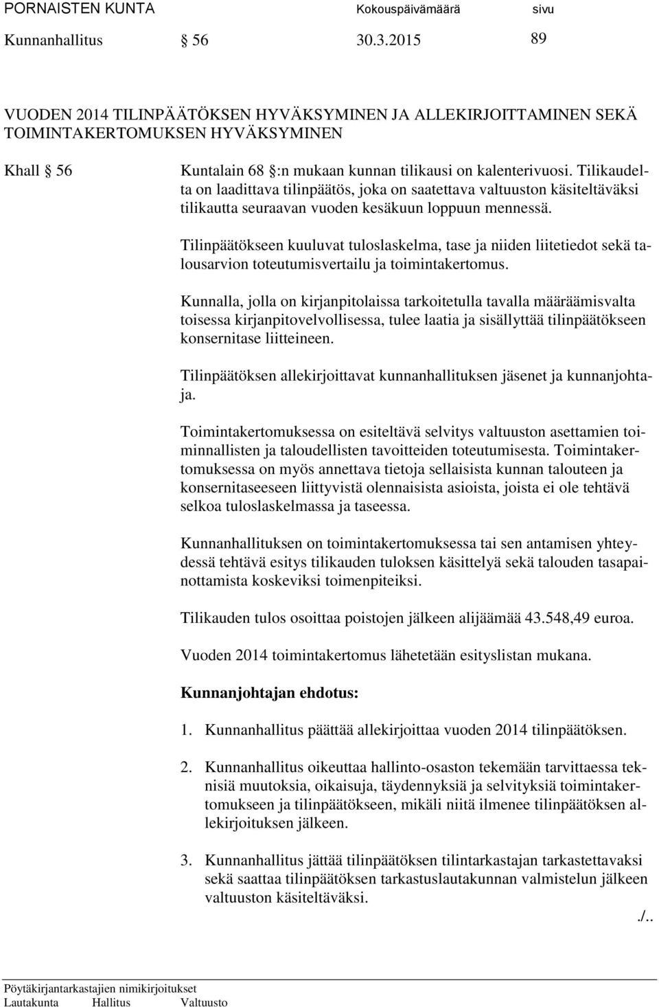 Tilinpäätökseen kuuluvat tuloslaskelma, tase ja niiden liitetiedot sekä talousarvion toteutumisvertailu ja toimintakertomus.