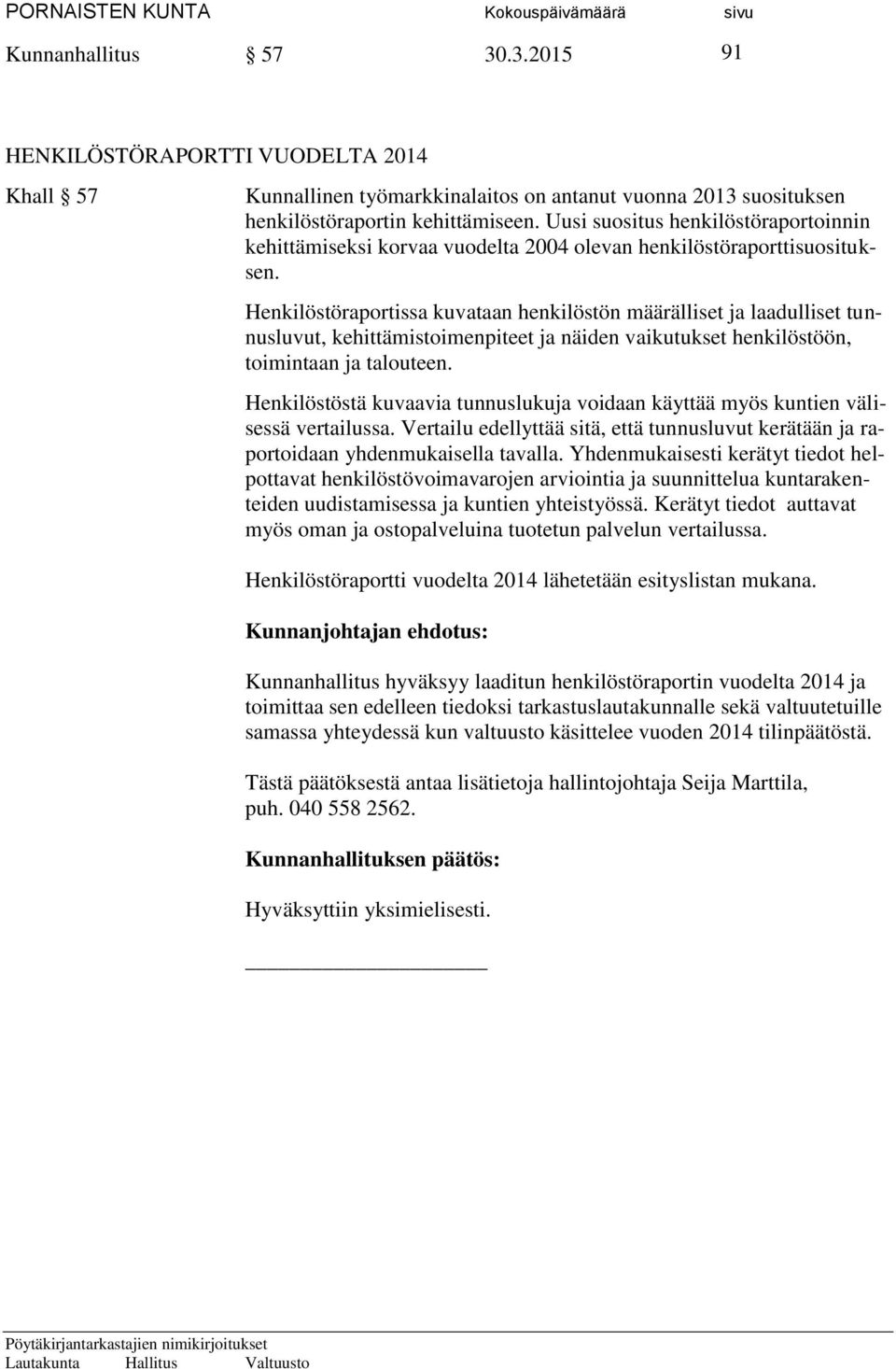 Henkilöstöraportissa kuvataan henkilöstön määrälliset ja laadulliset tunnusluvut, kehittämistoimenpiteet ja näiden vaikutukset henkilöstöön, toimintaan ja talouteen.