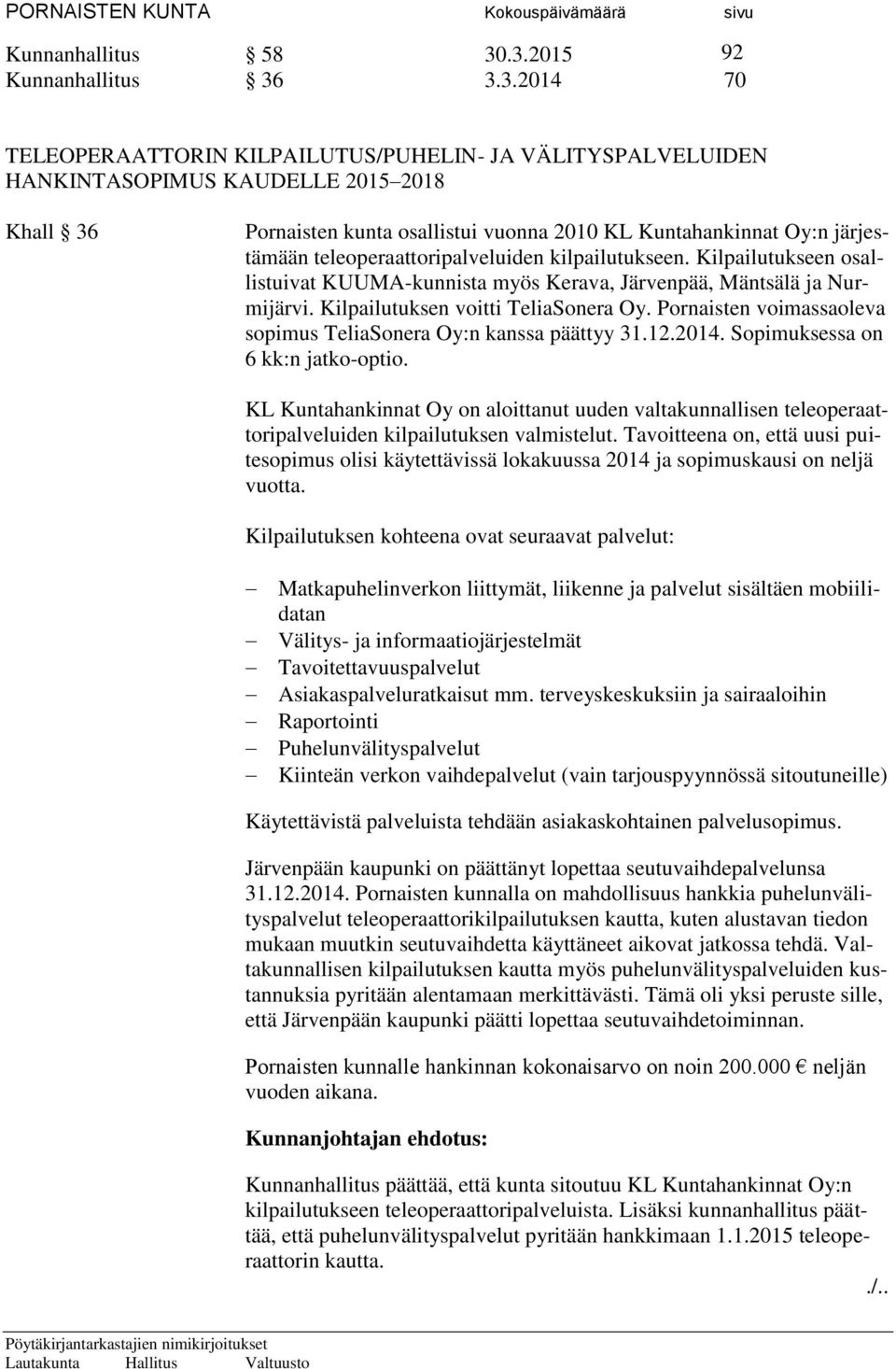 Kuntahankinnat Oy:n järjestämään teleoperaattoripalveluiden kilpailutukseen. Kilpailutukseen osallistuivat KUUMA-kunnista myös Kerava, Järvenpää, Mäntsälä ja Nurmijärvi.