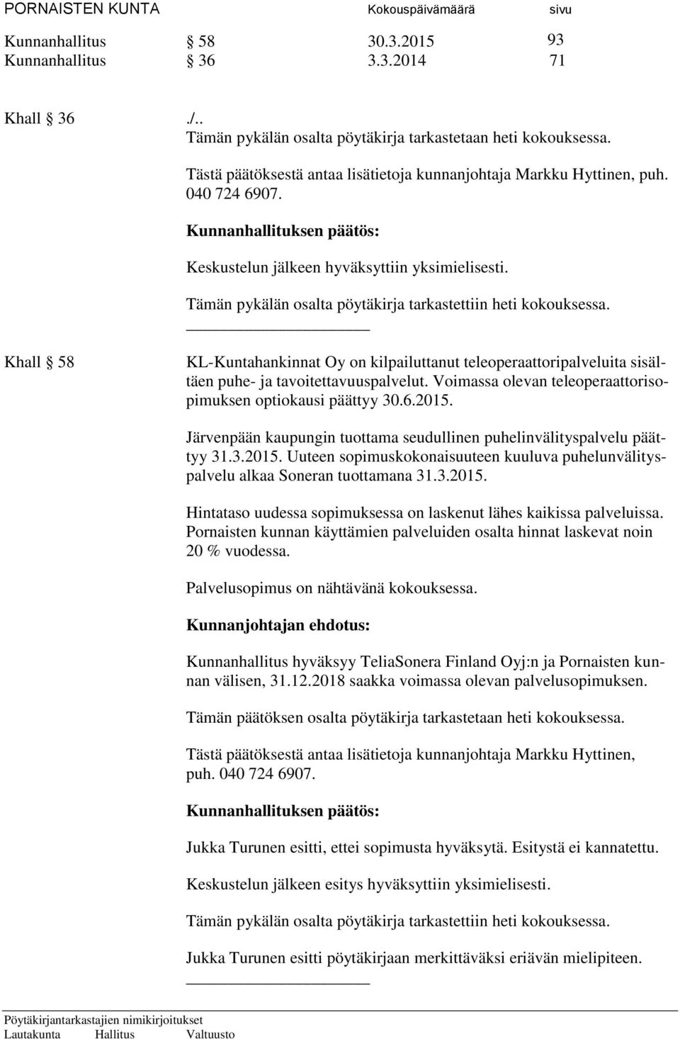 Tämän pykälän osalta pöytäkirja tarkastettiin heti kokouksessa. Khall 58 KL-Kuntahankinnat Oy on kilpailuttanut teleoperaattoripalveluita sisältäen puhe- ja tavoitettavuuspalvelut.
