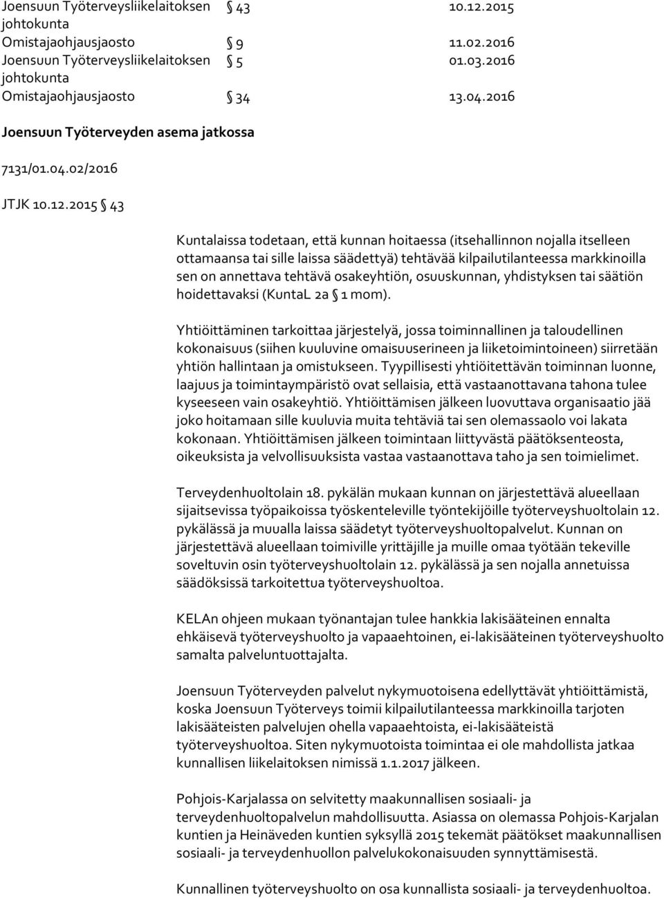 2015 43 Kuntalaissa todetaan, että kunnan hoitaessa (itsehallinnon nojalla itselleen ottamaansa tai sille laissa säädettyä) tehtävää kilpailutilanteessa markkinoilla sen on annettava tehtävä