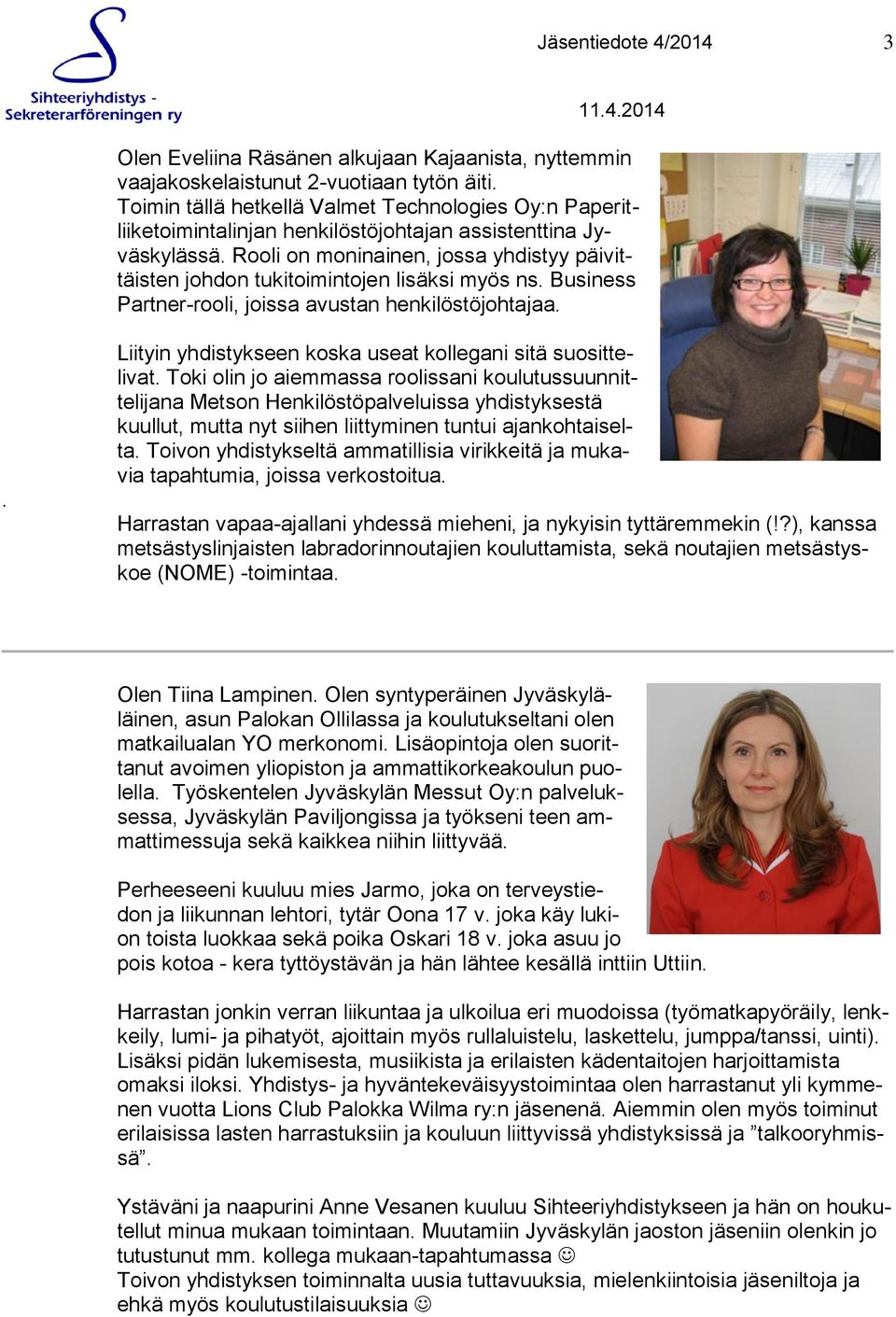 Rooli on moninainen, jossa yhdistyy päivittäisten johdon tukitoimintojen lisäksi myös ns. Business Partner-rooli, joissa avustan henkilöstöjohtajaa.