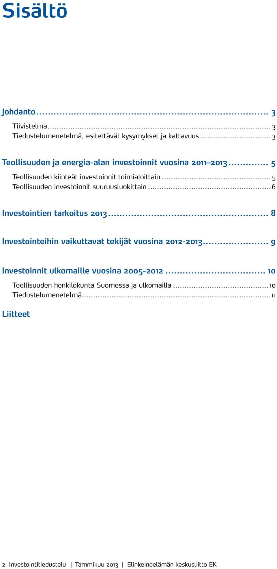 .. 5 Teollisuuden investoinnit suuruusluokittain...6 Investointien tarkoitus 2013... 8 Investointeihin vaikuttavat tekijät vuosina 2012-2013.