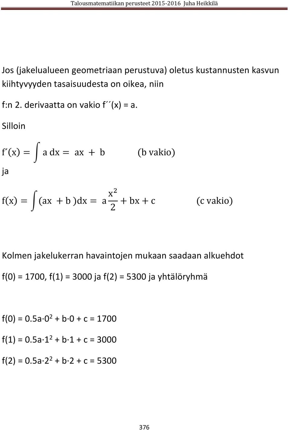 Silloin f (x) = a dx = ax + b (b vakio) ja f(x) = (ax + b )dx = a x2 2 + bx + c (c vakio) Kolmen