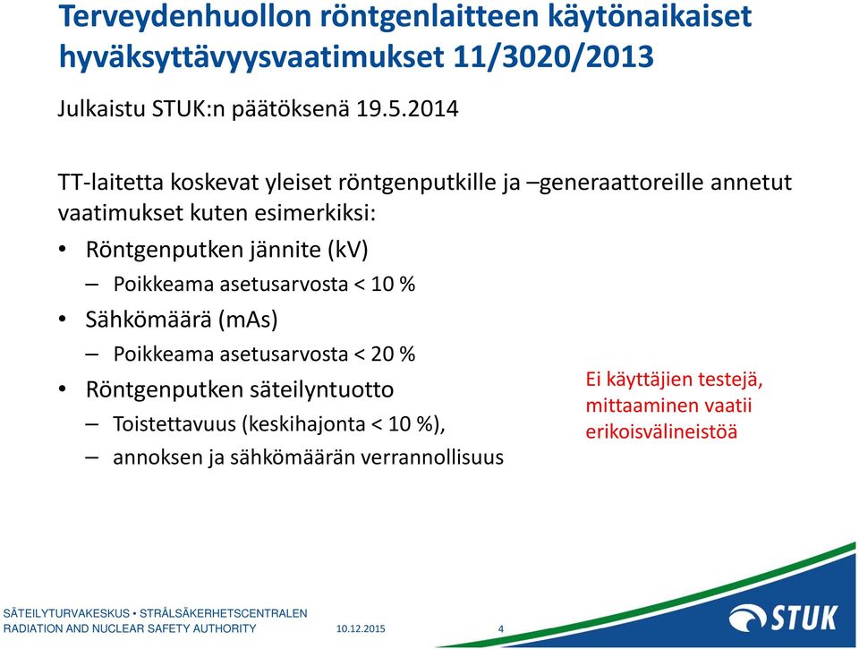 jännite (kv) Poikkeama asetusarvosta < 10 % Sähkömäärä (mas) Poikkeama asetusarvosta < 20 % Röntgenputken säteilyntuotto