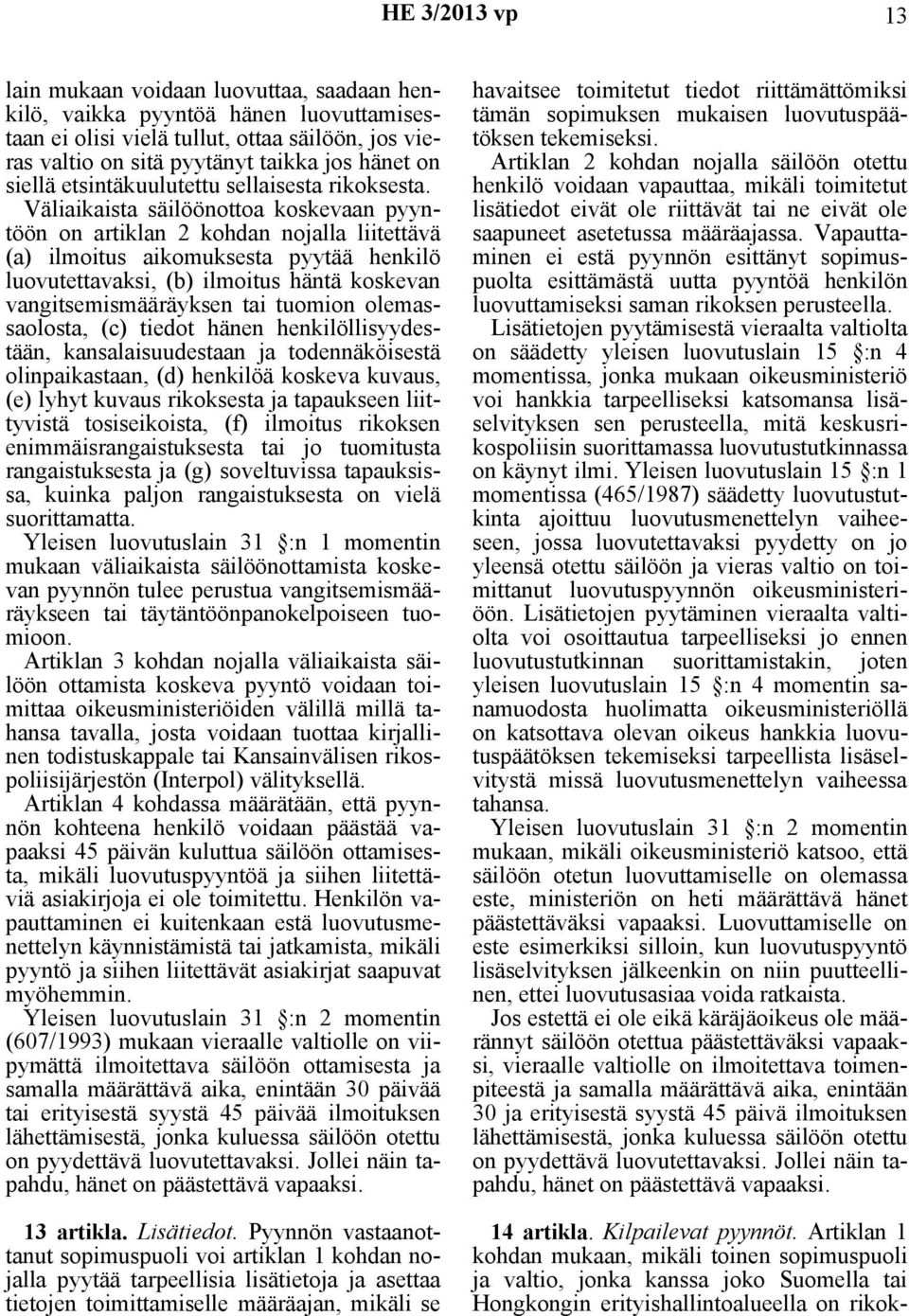 Väliaikaista säilöönottoa koskevaan pyyntöön on artiklan 2 kohdan nojalla liitettävä (a) ilmoitus aikomuksesta pyytää henkilö luovutettavaksi, (b) ilmoitus häntä koskevan vangitsemismääräyksen tai