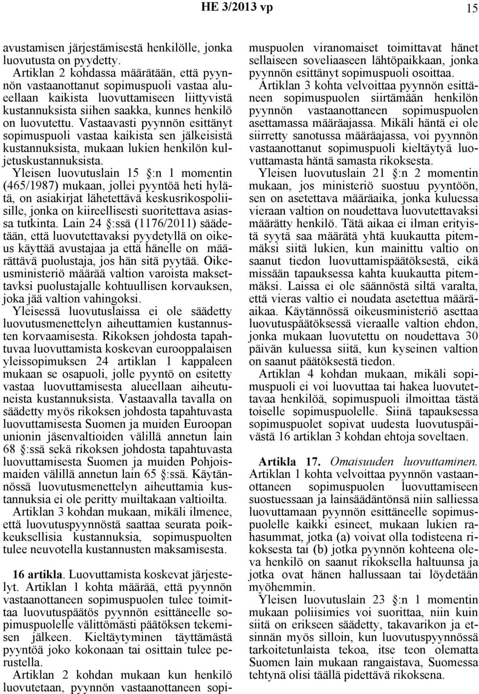 Vastaavasti pyynnön esittänyt sopimuspuoli vastaa kaikista sen jälkeisistä kustannuksista, mukaan lukien henkilön kuljetuskustannuksista.