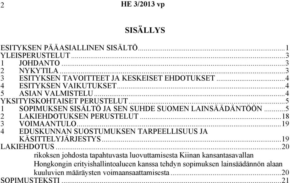 ..5 2 LAKIEHDOTUKSEN PERUSTELUT...18 3 VOIMAANTULO...19 4 EDUSKUNNAN SUOSTUMUKSEN TARPEELLISUUS JA KÄSITTELYJÄRJESTYS...19 LAKIEHDOTUS.