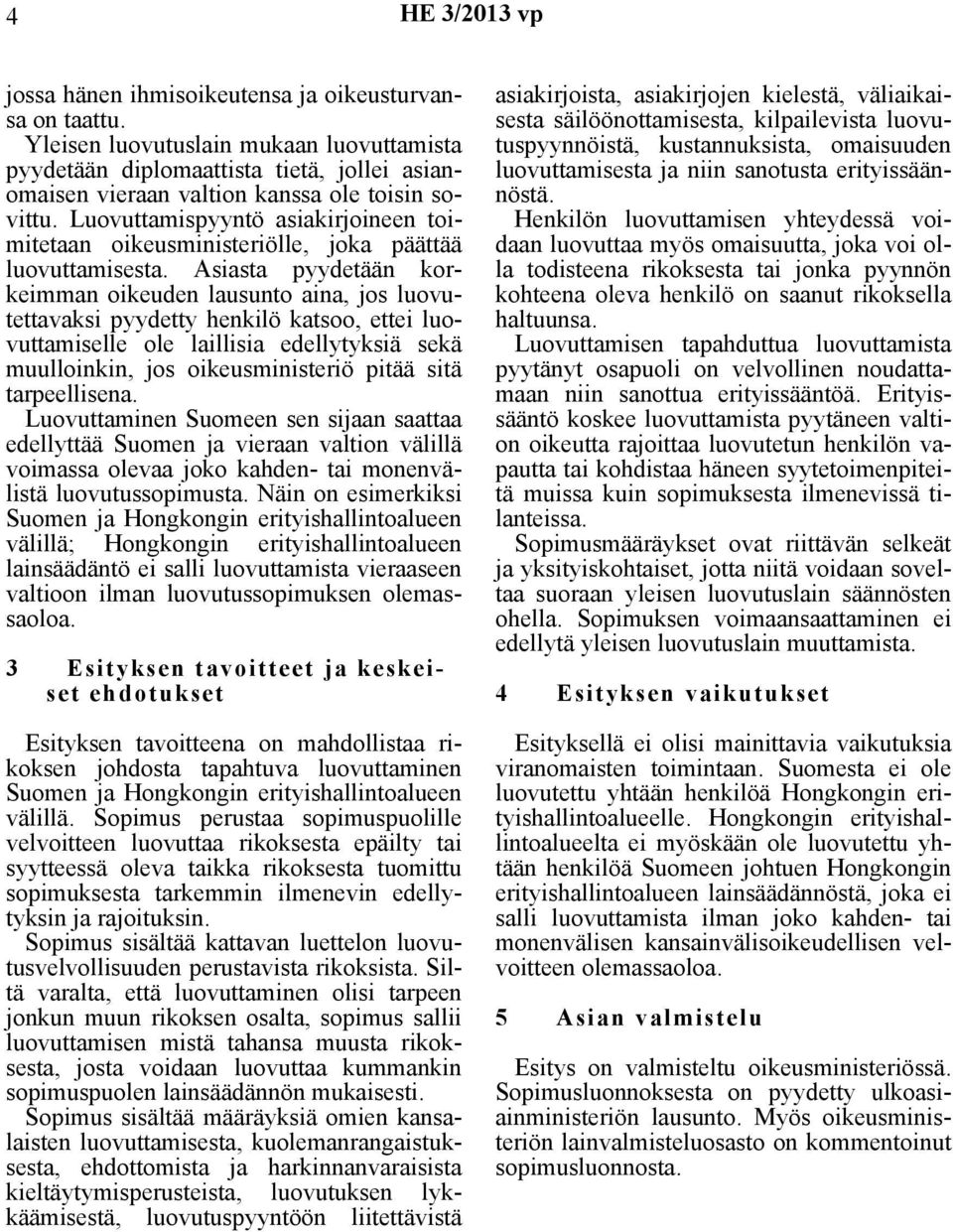 Luovuttamispyyntö asiakirjoineen toimitetaan oikeusministeriölle, joka päättää luovuttamisesta.